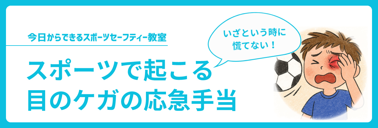 いざという時に慌てない！スポーツで起こる目のケガの応急手当